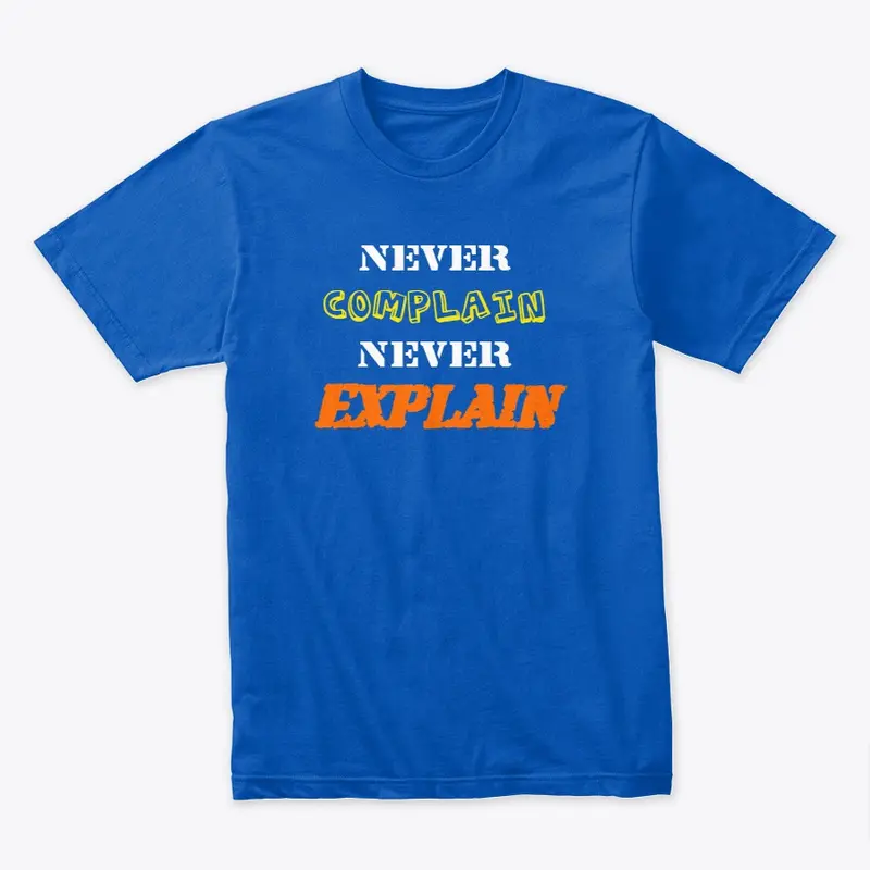 Never Complain Never Explain T-Shirts