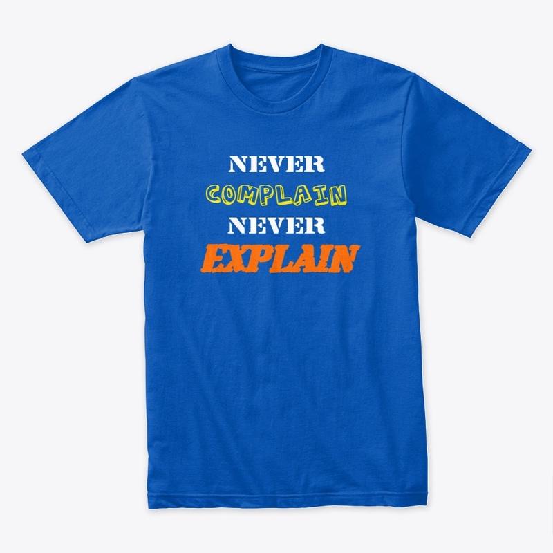 Never Complain Never Explain T-Shirts